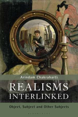 Realisms Interlinked: Objects, Subjects, and Other Subjects de Professor Arindam Chakrabarti