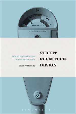 Street Furniture Design: Contesting Modernism in Post-War Britain de Eleanor Herring