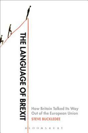 The Language of Brexit: How Britain Talked Its Way Out of the European Union de Dr Steve Buckledee