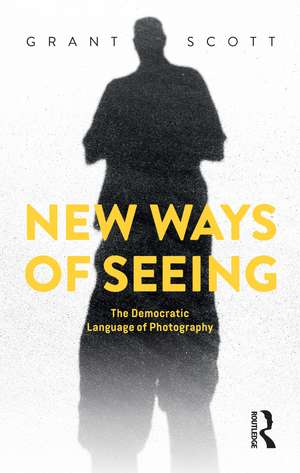 New Ways of Seeing: The Democratic Language of Photography de Grant Scott