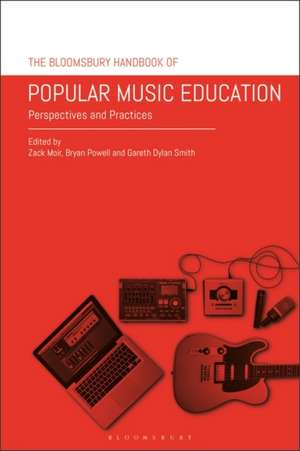 The Bloomsbury Handbook of Popular Music Education: Perspectives and Practices de Zack Moir