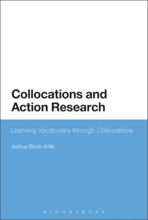 Collocations and Action Research: Learning Vocabulary through Collocations de Dr Joshua Brook Antle