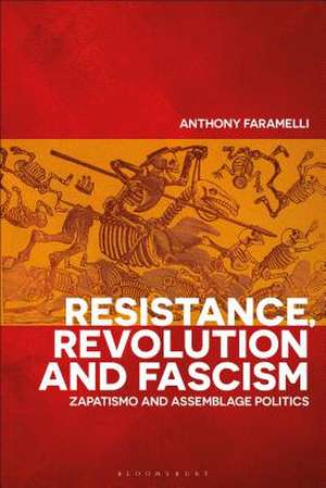 Resistance, Revolution and Fascism: Zapatismo and Assemblage Politics de Anthony Faramelli