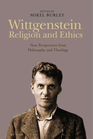 Wittgenstein, Religion and Ethics: New Perspectives from Philosophy and Theology de Dr. Mikel Burley