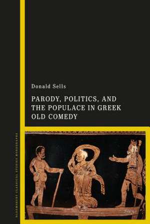 Parody, Politics and the Populace in Greek Old Comedy de Professor Donald Sells