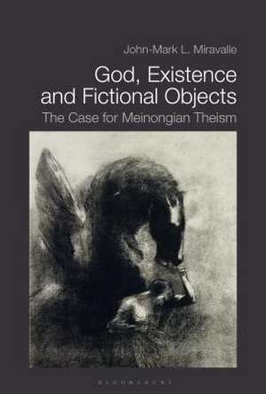 God, Existence, and Fictional Objects: The Case for Meinongian Theism de Dr John-Mark L. Miravalle