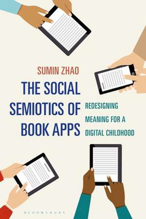 The Social Semiotics of Book Apps: Redesigning Meaning for a Digital Childhood de Dr Sumin Zhao