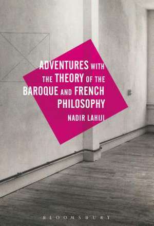 Adventures with the Theory of the Baroque and French Philosophy de Nadir Lahiji