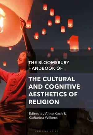 The Bloomsbury Handbook of the Cultural and Cognitive Aesthetics of Religion de Anne Koch