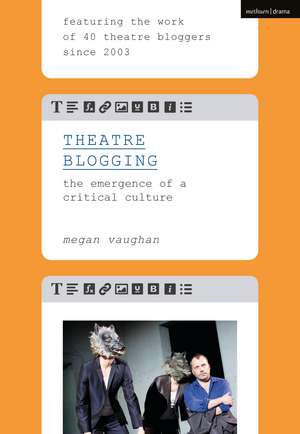 Theatre Blogging: The Emergence of a Critical Culture de Megan Vaughan