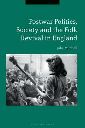 Postwar Politics, Society and the Folk Revival in England, 1945-65 de Dr. Julia Mitchell