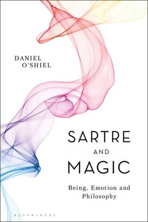 Sartre and Magic: Being, Emotion and Philosophy de Daniel O'Shiel