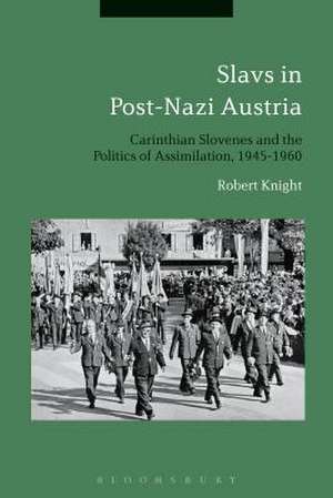 Slavs in Post-Nazi Austria: Carinthian Slovenes and the Politics of Assimilation, 1945-1960 de Dr Robert Knight