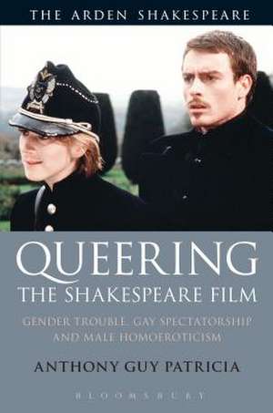 Queering the Shakespeare Film: Gender Trouble, Gay Spectatorship and Male Homoeroticism de dr Anthony Guy Patricia