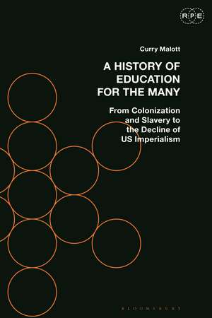 A History of Education for the Many: From Colonization and Slavery to the Decline of US Imperialism de Curry Malott