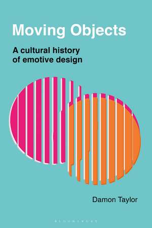 Moving Objects: A Cultural History of Emotive Design de Damon Taylor