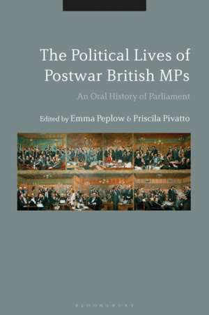 The Political Lives of Postwar British MPs: An Oral History of Parliament de Dr Emma Peplow