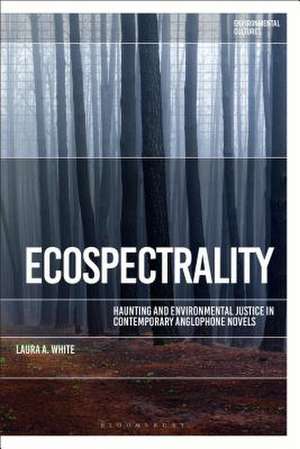 Ecospectrality: Haunting and Environmental Justice in Contemporary Anglophone Novels de Dr Laura A. White