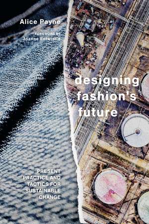 Designing Fashion's Future: Present Practice and Tactics for Sustainable Change de Dr Alice Payne