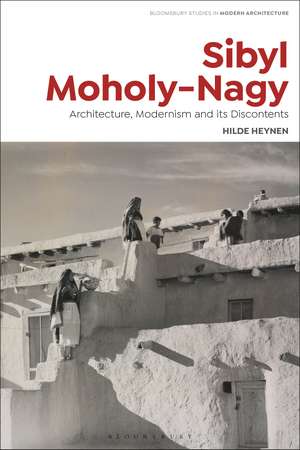 Sibyl Moholy-Nagy: Architecture, Modernism and its Discontents de Hilde Heynen