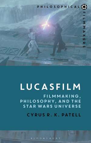 Lucasfilm: Filmmaking, Philosophy, and the Star Wars Universe de Cyrus R. K. Patell