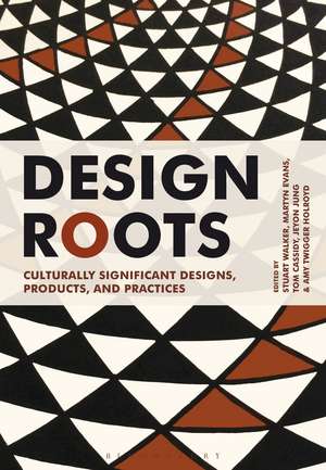 Design Roots: Culturally Significant Designs, Products and Practices de Stuart Walker