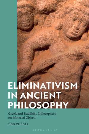 Eliminativism in Ancient Philosophy: Greek and Buddhist Philosophers on Material Objects de Professor Ugo Zilioli