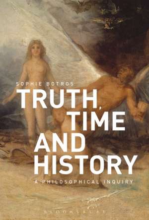 Truth, Time and History: A Philosophical Inquiry de Sophie Botros