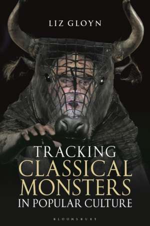 Tracking Classical Monsters in Popular Culture de Liz Gloyn