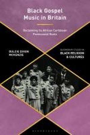 Black Gospel Music in Britain de Dulcie Dixon (Queen’s Foundation for Ecumenical Theological EducationUK) McKenzie