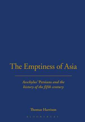 The Emptiness of Asia: Aeschylus' 'Persians' and the History of the Fifth Century de Dr Thomas Harrison