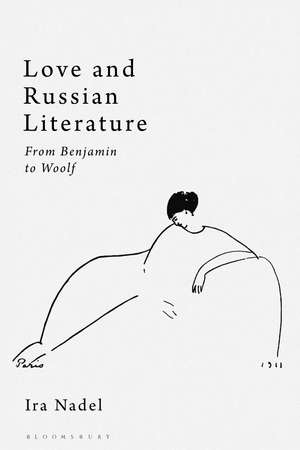 Love and Russian Literature: From Benjamin to Woolf de Ira B. Nadel