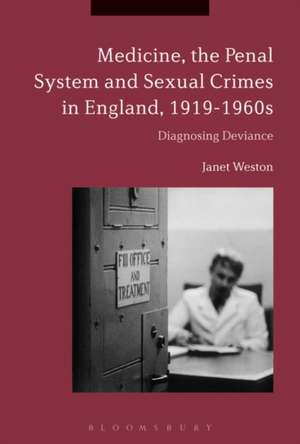 Medicine, the Penal System and Sexual Crimes in England, 1919-1960s: Diagnosing Deviance de Janet Weston