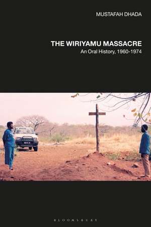 The Wiriyamu Massacre: An Oral History, 1960-1974 de Professor Mustafah Dhada