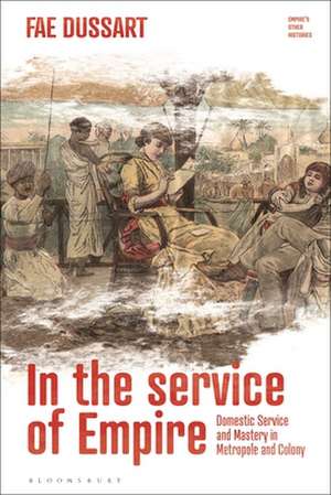 In the Service of Empire: Domestic Service and Mastery in Metropole and Colony de Fae Dussart