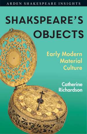 Shakespeare's Objects: Early Modern Material Culture de Catherine Richardson