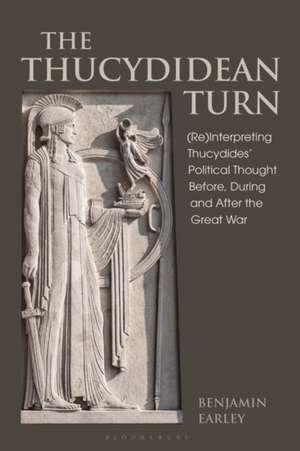 The Thucydidean Turn: (Re)Interpreting Thucydides’ Political Thought Before, During and After the Great War de Dr Benjamin Earley