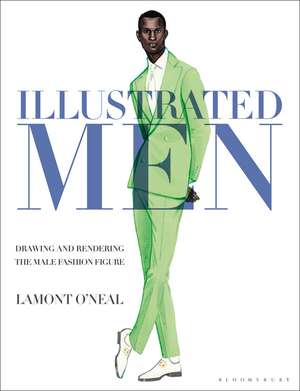 Illustrated Men: Drawing and Rendering the Male Fashion Figure de Lamont O'Neal