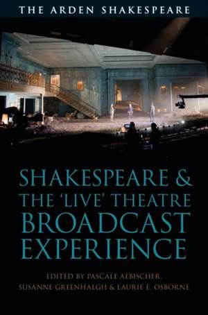 Shakespeare and the 'Live' Theatre Broadcast Experience de Professor Pascale Aebischer