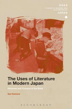 The Uses of Literature in Modern Japan: Histories and Cultures of the Book de Sari Kawana