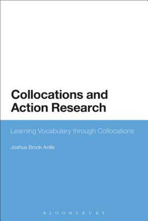 Collocations and Action Research: Learning Vocabulary through Collocations de Dr Joshua Brook Antle