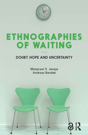 Ethnographies of Waiting: Doubt, Hope and Uncertainty de Manpreet K. Janeja