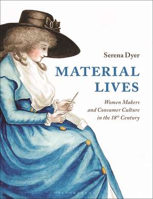 Material Lives: Women Makers and Consumer Culture in the 18th Century de Serena Dyer