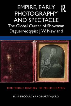 Empire, Early Photography and Spectacle: The Global Career of Showman Daguerreotypist J.W. Newland de Elisa deCourcy