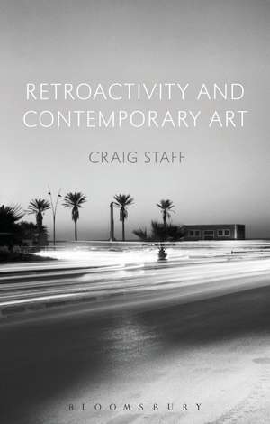 Retroactivity and Contemporary Art de Craig Staff