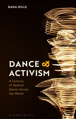 Dance and Activism: A Century of Radical Dance Across the World de Dana Mills