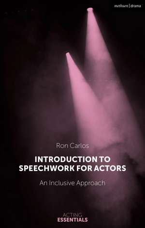 Introduction to Speechwork for Actors: An Inclusive Approach de Ron Carlos