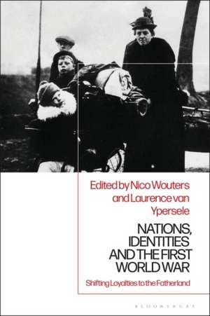 Nations, Identities and the First World War: Shifting Loyalties to the Fatherland de Dr Nico Wouters