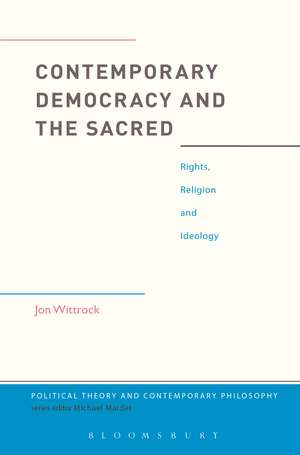 Contemporary Democracy and the Sacred: Rights, Religion and Ideology de Jon Wittrock