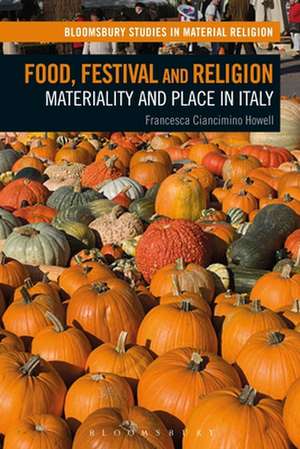 Food, Festival and Religion: Materiality and Place in Italy de Francesca Ciancimino Howell